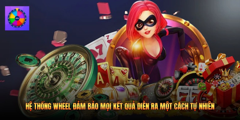 Hệ thống wheel đảm bảo mọi kết quả diễn ra một cách tự nhiên 